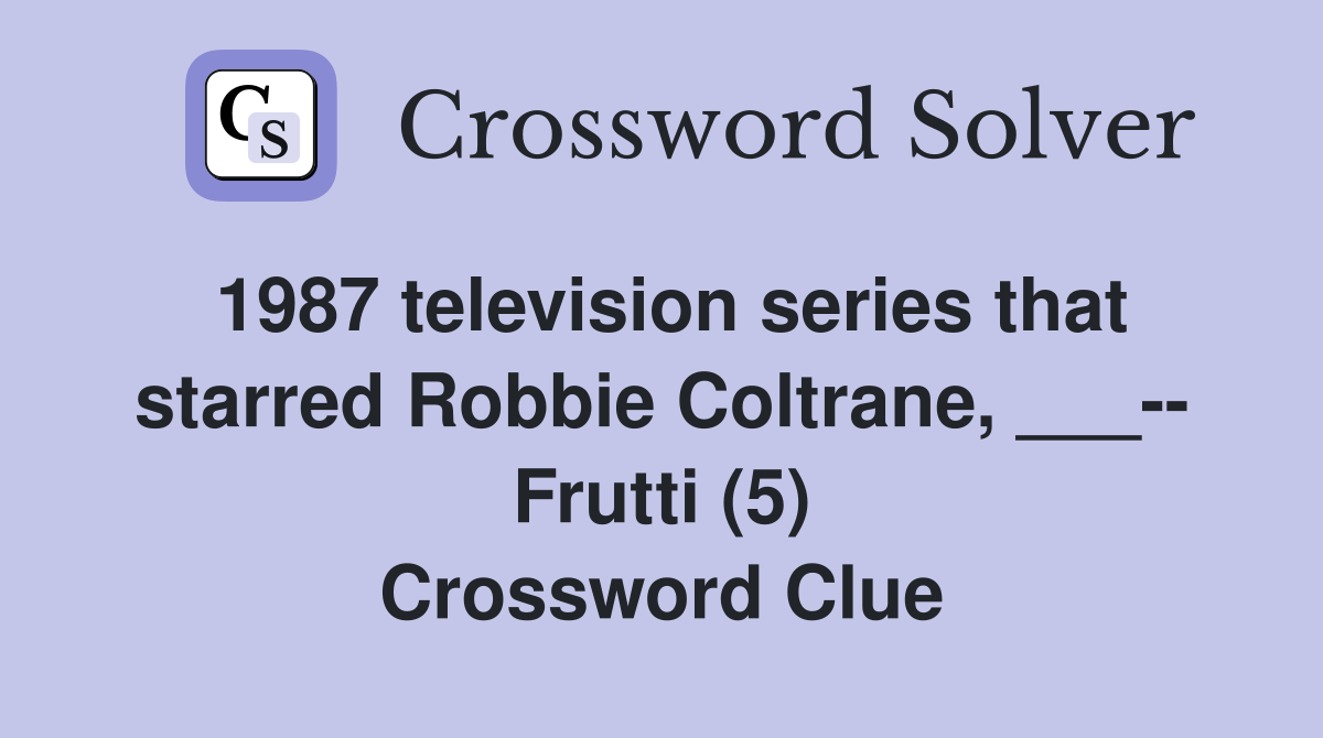 1987 television series that starred Robbie Coltrane, ___ Frutti (5